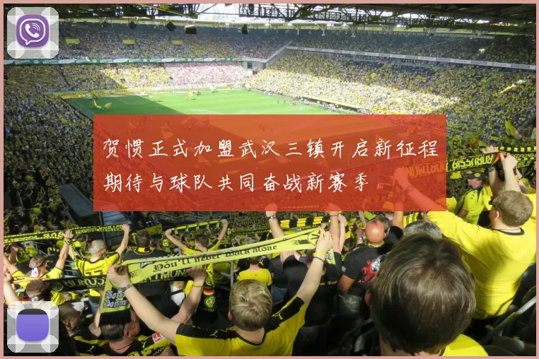 贺惯正式加盟武汉三镇开启新征程期待与球队共同奋战新赛季