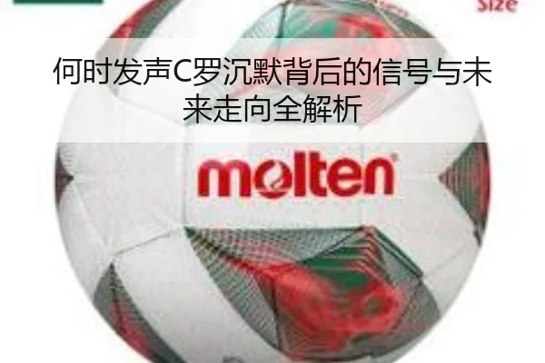 何时发声C罗沉默背后的信号与未来走向全解析
